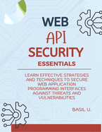 Web API Security Essentials: Learn effective strategies and techniques to secure web application programming interfaces against threats and vulnerabilities