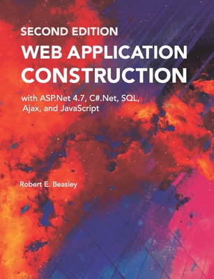 Web Application Construction with ASP.Net 4.7, C#.Net, SQL, Ajax, and JavaScript (Second Edition) - Beasley Phd, Robert E