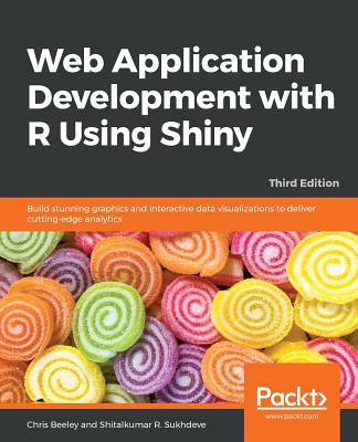 Web Application Development with R Using Shiny: Build stunning graphics and interactive data visualizations to deliver cutting-edge analytics - Beeley, Chris