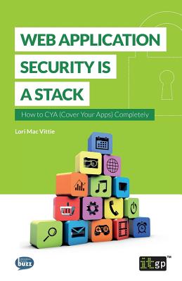 Web Application Security Is a Stack: How to Cya (Cover Your Apps) Completely - It Governance Publishing (Editor)
