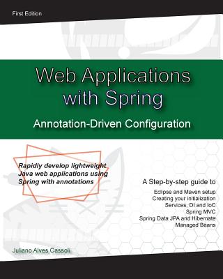 Web Application with Spring Annotation-Driven Configuration: Rapidly develop lightweight Java web applications using Spring with annotations - Cassoli, Juliano Alves, Mr.