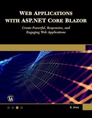 Web Applications with ASP.NET Core Blazor: Create Powerful, Responsive, and Engaging Web Applications. - Ding, Brian
