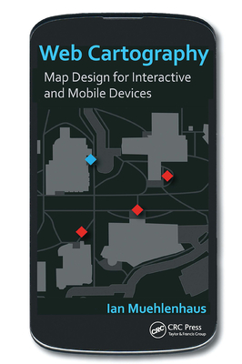 Web Cartography: Map Design for Interactive and Mobile Devices - Muehlenhaus, Ian