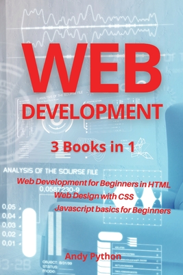 Web Development: 3 Books in 1 - Web development for Beginners in HTML, Web design with CSS, Javascript basics for Beginners - Andy Python