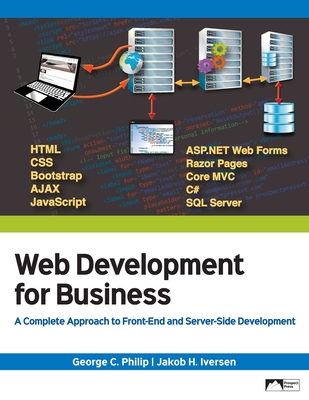 Web Development for Business: A Complete Approach to Front-End and Server-Side Development - Philip, George C, and Iversen, Jakob