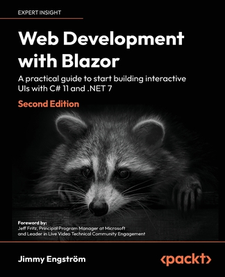 Web Development with Blazor: A practical guide to start building interactive UIs with C# 11 and .NET 7 - Engstr�m, Jimmy, and Fritz, Jeff (Foreword by)
