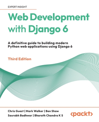 Web Development with Django 6: A definitive guide to building modern Python web applications using Django 6 - Guest, Chris, and Walker, Mark, and Shaw, Ben