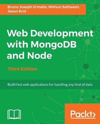 Web Development with MongoDB and Node - Third Edition - D'Mello, Bruno Joseph, and Satheesh, Mithun, and Krol, Jason