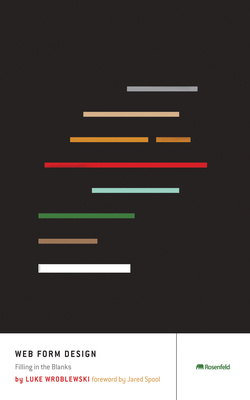 Web Form Design: Filling in the Blanks - Wroblewski, Luke, and Spool, Jared (Foreword by)
