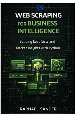 Web Scraping for Business Intelligence: Building Lead Lists and Market Insights with Python - Sander, Raphael