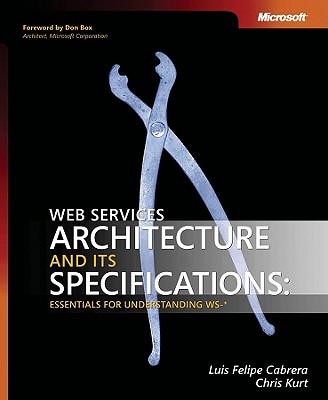 Web Services Architecture and Its Specifications: Essentials for Understanding Ws-*: Essentials for Understanding Ws-* - Cabrera, Felipe, and Kurt, Chris, and Box, Don