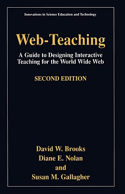 Web-Teaching: A Guide to Designing Interactive Teaching for the World Wide Web - Brooks, David W, and Nolan, Diane E, and Gallagher, Susan M