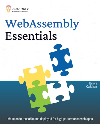 WebAssembly Essentials: Make code reusable and deployed for high performance web apps - Callahan, Emrys