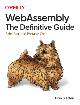 WebAssembly - The Definitive Guide: Safe, Fast, and Portable Code - Sletten, Brian