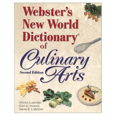 Webster's New World Dictionary of Culinary Arts - Labensky, Steven R., and Ingram, Gaye G., and Sardinas, Carolyn DuPaquier