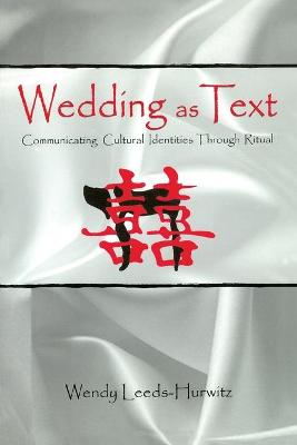Wedding as Text: Communicating Cultural Identities Through Ritual - Leeds-Hurwitz, Wendy, PhD