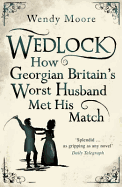 Wedlock: How Georgian Britain's Worst Husband Met His Match
