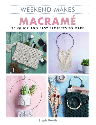 Weekend Makes: Macram�: 25 Quick and Easy Projects to Make - Booth, Steph
