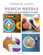 Weekend Makes: Punch Needle: 25 Quick and Easy Projects to Make