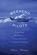 Weekend Pilots: Technology, Masculinity, and Private Aviation in Postwar America