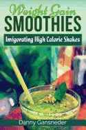 Weight Gain Smoothies: Invigorating High Calorie Shakes