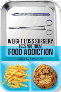 Weight Loss Surgery Does NOT Treat Food Addiction