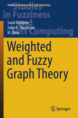 Weighted and Fuzzy Graph Theory - Mathew, Sunil, and Mordeson, John N., and Binu, M.