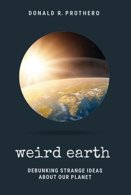 Weird Earth: Debunking Strange Ideas about Our Planet - Prothero, Donald R, and Shermer, Michael (Foreword by)
