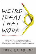 Weird Ideas That Work: 11 1/2 Practices for Promoting, Managing, and Sustaining Innovation