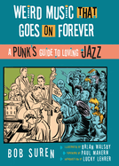 Weird Music That Goes on Forever: A Punk's Guide to Loving Jazz