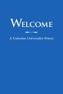 Welcome: A Unitarian Universalist Primer