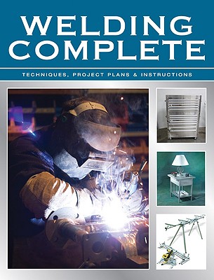Welding Complete: Techniques, Project Plans & Instructions - CPI, and Creative Publishing International
