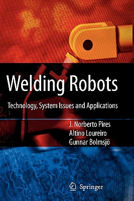 Welding Robots: Technology, System Issues and Application - Pires, J. Norberto, and Loureiro, Altino, and B�lmsjo, Gunnar