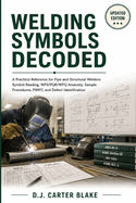 Welding Symbols Decoded: A Practical Reference for Pipe and Structural Welders: Symbol Reading, WPS/PQR/WPQ Anatomy, Sample Procedures, PWHT, and Defect Identification