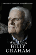 Well Done, Billy Graham: A Centennial Celebration in Personal Recollections