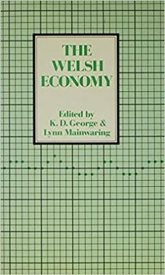 Welsh Economy - George, K D (Editor), and Mainwaring, Lynn (Editor)