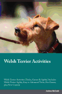 Welsh Terrier Activities Welsh Terrier Activities (Tricks, Games & Agility) Includes: Welsh Terrier Agility, Easy to Advanced Tricks, Fun Games, Plus New Content