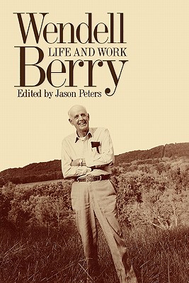 Wendell Berry: Life and Work - Peters, Jason (Editor)