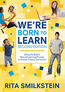 Were Born to Learn: Using the Brains Natural Learning Process to Create Todays Curriculum