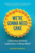 We're Gonna Need Cake: Celebrating Authentic Leadership in a Messy World