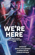 We're Here: The Best Queer Speculative Fiction 2023