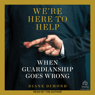 We're Here to Help: When Guardianship Goes Wrong