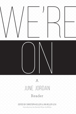 We're On: A June Jordan Reader - Keller, Christoph (Editor), and Levi, Jan Heller (Editor), and Griffiths, Rachel Eliza (Introduction by)