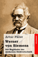 Werner von Siemens: Der Begr�nder der modernen Elektrotechnik