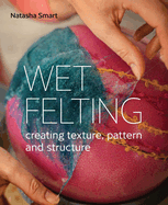 Wet Felting: Creating texture, pattern and structure