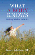 What a Body Knows: Finding Wisdom in Desire