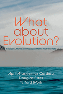 What about Evolution?: A Biologist, Pastor, and Theologian Answer Your Questions