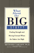 What about the Big Stuff?: Finding Strength and Moving Forward When the Stakes are High