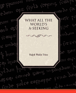 What All the World's A-Seeking