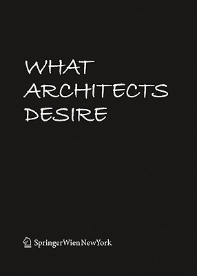 What Architects Desire - Fischer, Ole W (Editor), and Troger, Eberhard (Editor), and Rau, Cordula (Editor)